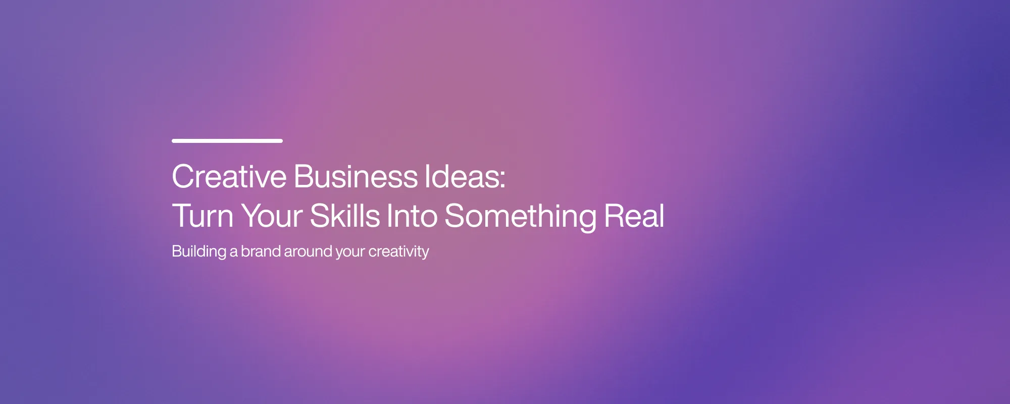 Cover image for Creative Business Ideas: Turn Your Skills Into Something Real