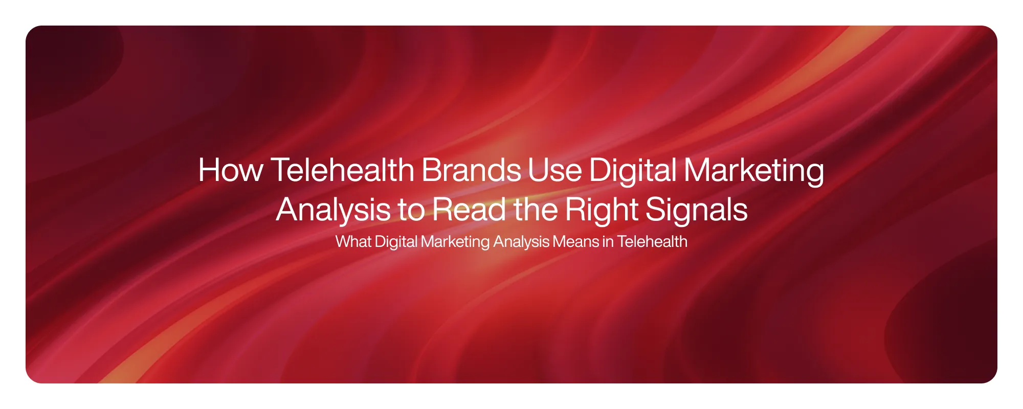 How Telehealth Brands Use Digital Marketing Analysis to Read the Right Signals