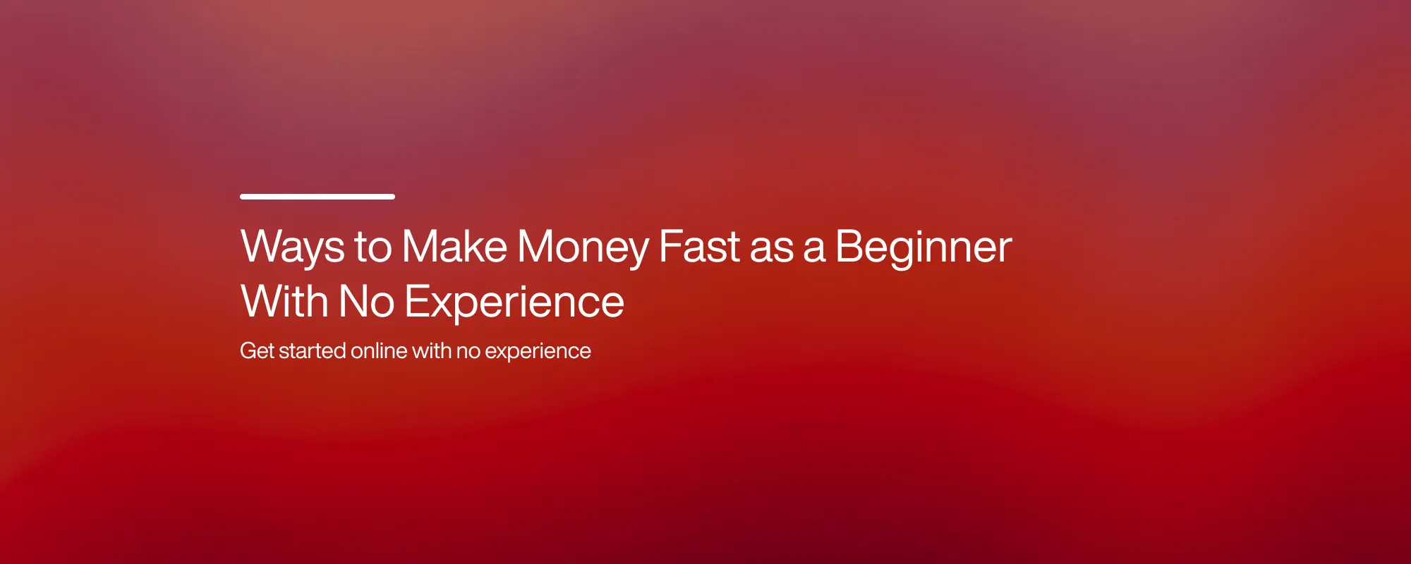 Ways to Make Money Fast as a Beginner With No Experience